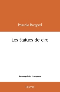 Pascale Burgard - Les statues de cire.