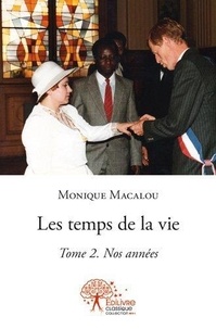 Monique Macalou - Les temps de la vie 2 : Les temps de la vie - Nos années - Tome 2.