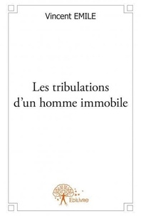 Vincent Émile - Les tribulations d'un homme immobile.