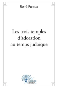 Les trois temples d'adoration du temps judaïque