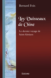 Bernard Foix - Les vaisseaux de chine - Le dernier voyage de Saint-Aloüarn.