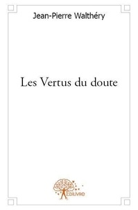 Jean-Pierre Walthery - Les vertus du doute.