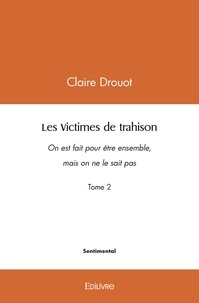Claire Drouot - Les victimes de trahison 2 : Les victimes de trahison - On est fait pour être ensemble, mais on ne le sait pas.