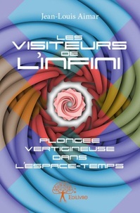 Jean-Louis Aimar - Les Visiteurs de l'infini - Plongée vertigineuse dans l'espace-temps.