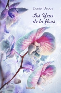 Daniel jean Dupuy - Les yeux de la fleur.