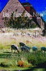 Georges Labrousse - Les yeux de nina - ou la Vie d’une famille paysanne en Périgord avant la guerre de 14.