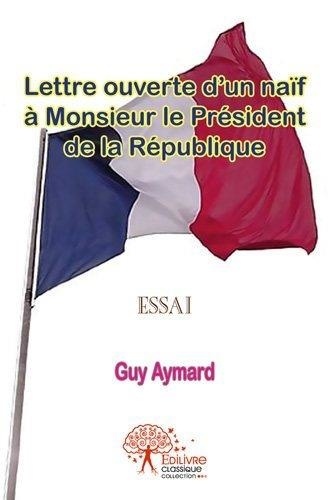 Guy Aymard - Lettre ouverte d’un naïf à monsieur le président de la république - La trajectoire cahotante de l’homme, Tome 9.