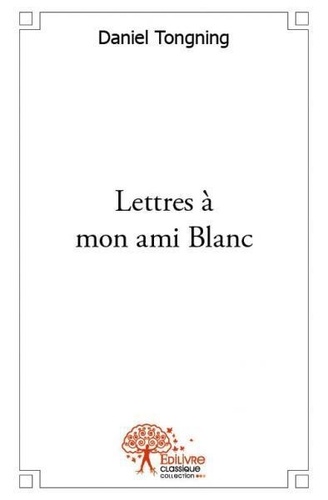 Daniel Tongning - Lettres à mon ami blanc.