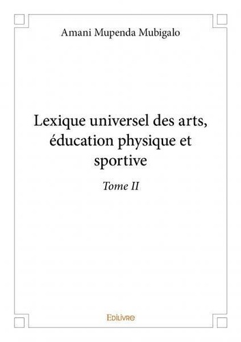 Mubigalo amani Mupenda - Lexique universel des arts, éducation physique et 2 : Lexique universel des arts, éducation physique et sportive –.