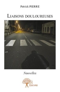 Patrick Pierre - Liaisons douloureuses - Nouvelles.