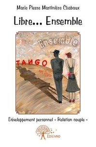 Chabaux marie pierre Martinière - Libre... ensemble - tango mon amour - Développement personnel « Relation couple ».