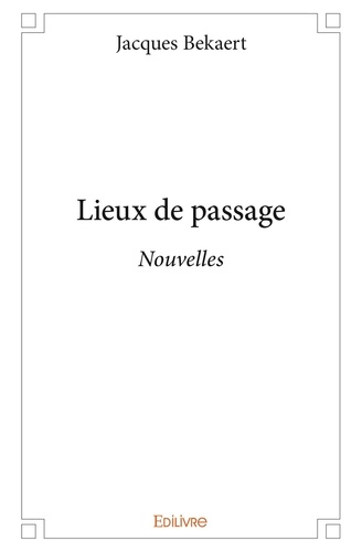 Jacques Bekaert - Lieux de passage - Nouvelles.