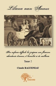 Claude Ragueneau - Liliana mon amour 2 : Liliana mon amour - Son enfance difficile lui prépara une floraison d'amour, d'humilité et de vaillance - Tome 2.