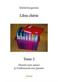 Michel Jacquemin - Lilou chérie 2 : Lilou chérie - Demain mon amour je t’embrasserai avec passion.