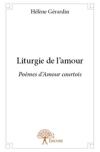 Hélène Gérardin - Liturgie de l'amour - Poèmes d’Amour courtois.