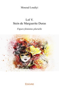 Mourad Loudiyi - Lol V. Stein de Marguerite Duras - Figure féminine plurielle.