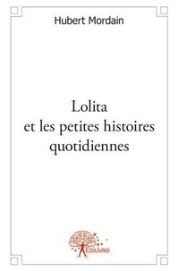 Hubert Mordain - Lolita et les petites histoires quotidiennes.