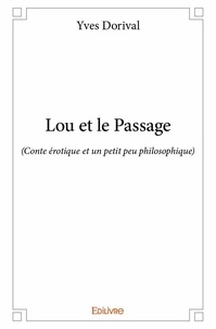 Yves Dorival - Lou et le passage - (Conte érotique et un petit peu philosophique).
