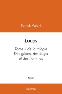 Patrick Valent - Loups - Tome II de la trilogie - "Des gènes, des loups et des hommes".
