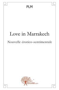 Plm Plm - Love in marrakech - Nouvelle érotico-sentimentale.