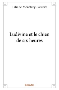 Liliane Ménétrey-Lacroix - Ludivine et le chien de six heures.