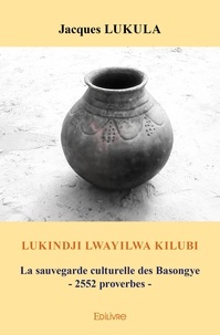 Jacques Lukula - Lukindji lwayilwa kilubi - La sauvegarde culturelle des Basongye - 2552 proverbes.