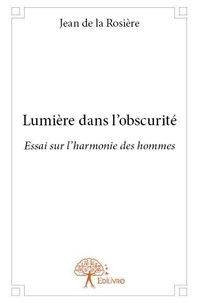 La rosière jean De - Lumière dans l'obscurité - Essai sur l'harmonie des hommes.