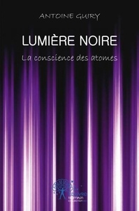 Antoine Guiry - Lumière noire 1 - La conscience des atomes.