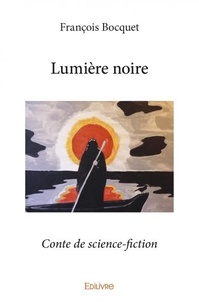 François Bocquet - Lumière noire - Conte de science-fiction.