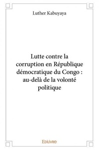 Luther Kabuyaya - Lutte contre la corruption en république démocratique du congo : au delà de la volonté politique.