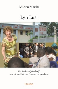 Félicien Maisha - Lyn lusi - Un leadership inclusif, une vie motivée par l’amour du prochain.