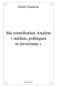 Khalil Oudainia - Ma contribution – analyse « médias, politiques et terrorisme ».