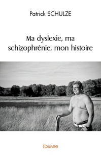 Patrick Schulze - Ma dyslexie, ma schizophrénie, mon histoire.