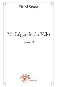 Michel Crepel - Ma légende du vélo 2 : Ma légende du vélo - Tome 2.