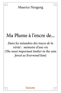 Maurice Nzogang - Ma plume à l’encre de... - Dans les méandres des traces de la vérité :  mémoire d’une vie  (The most important timber in the rain forest as Everwood lion).