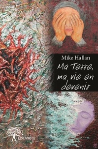 Mike Hallan - Ma terre, ma vie en devenir.