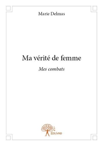 Marie Delmas - Ma vérité de femme - Mes combats.