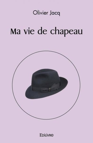Olivier Jacq - Ma vie de chapeau.