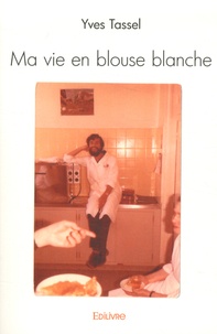 Yves Tassel - Ma vie en blouse blanche.