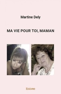 Martine Dely - Ma vie pour toi, maman.