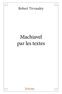 Robert Tirvaudey - Machiavel par les textes.