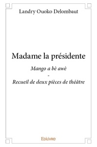 Ouoko delombaut landry  delomb Landry - Madame la présidente - Mango a bè awè - Recueil de deux pièces de théâtre.