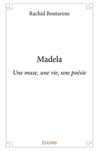 Rachid Boutarene - Madela - Une muse, une vie, une poésie.