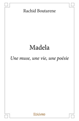 Rachid Boutarene - Madela - Une muse, une vie, une poésie.
