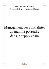 Guillaume - préface de joseph Dinangue - Management des contraintes du maillon portuaire dans la supply chain.