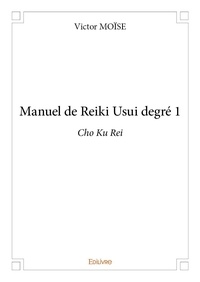 Victor Moise - Manuel de reiki usui degré 1 - Cho Ku Rei.