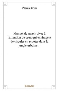 Pascale Brun - Manuel de savoir vivre à l’attention de ceux qui envisagent de circuler en scooter dans la jungle urbaine….