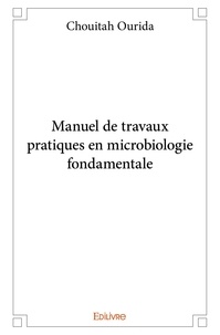 Chouitah Ourida - Manuel de travaux pratiques en microbiologie fondamentale.