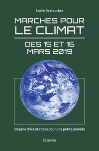 André Destouches - Marches pour le climat des 15 et 16 mars 2019 - Slogans chics et chocs pour une petite planète.