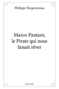 Philippe Bergeonneau - Marco Pantani, le Pirate qui nous faisait rêver.